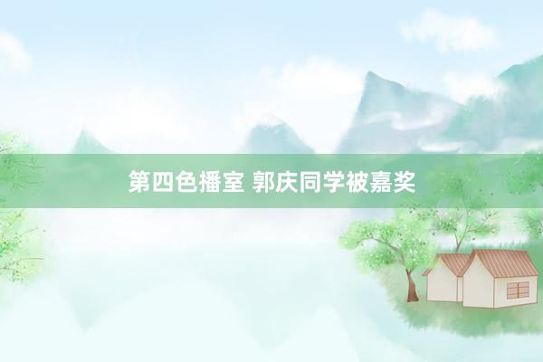 第四色播室 郭庆同学被嘉奖
