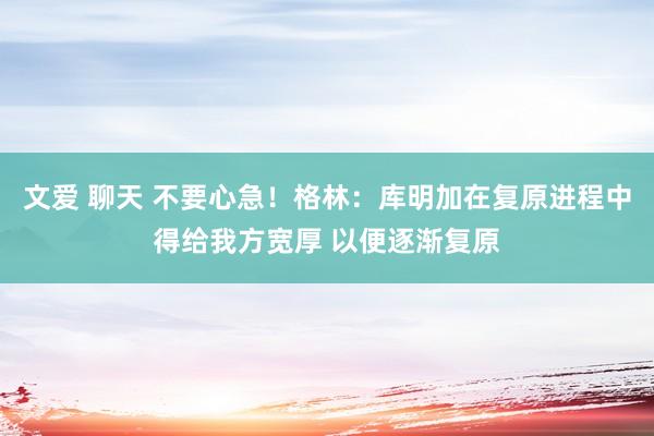 文爱 聊天 不要心急！格林：库明加在复原进程中得给我方宽厚 以便逐渐复原