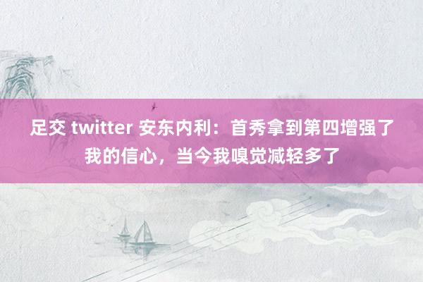 足交 twitter 安东内利：首秀拿到第四增强了我的信心，当今我嗅觉减轻多了